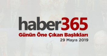 29 Mayıs 2019 - Gündemde Öne Çıkan Bugünün Haber Başlıkları