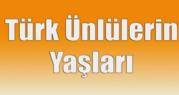 Türk Ünlüler Kaç Yaşında!