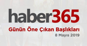 8 Mayıs 2019 - Gündemde Öne Çıkan Bugünün Haber Başlıkları