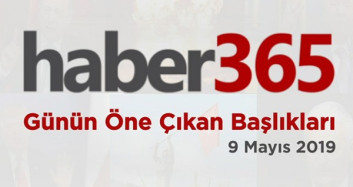 9 Mayıs 2019 - Gündemde Öne Çıkan Bugünün Haber Başlıkları