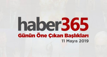 11 Mayıs 2019 - Gündemde Öne Çıkan Bugünün Haber Başlıkları