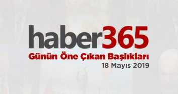 18 Mayıs 2019 - Gündemde Öne Çıkan Bugünün Haber Başlıkları