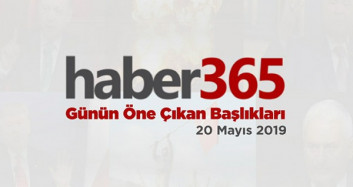 20 Mayıs 2019 - Gündemde Öne Çıkan Bugünün Haber Başlıkları