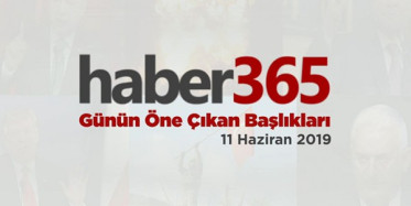 11 Haziran 2019 - Gündemde Öne Çıkan Bugünün Haber Başlıkları