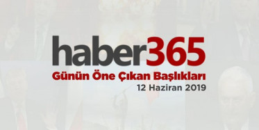12 Haziran 2019 - Gündemde Öne Çıkan Bugünün Haber Başlıkları
