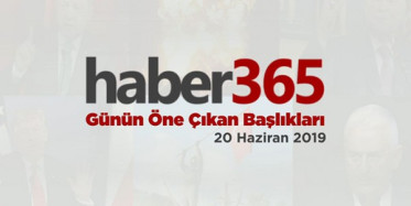 20 Haziran 2019 - Gündemde Öne Çıkan Bugünün Haber Başlıkları