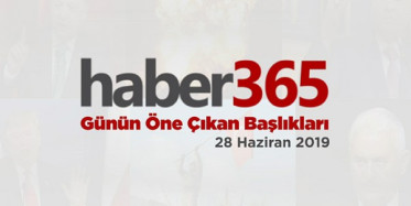 28 Haziran 2019 - Gündemde Öne Çıkan Bugünün Haber Başlıkları
