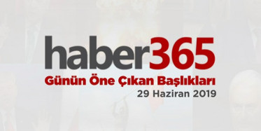29 Haziran 2019 - Gündemde Öne Çıkan Bugünün Haber Başlıkları