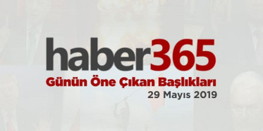 29 Mayıs 2019 - Gündemde Öne Çıkan Bugünün Haber Başlıkları