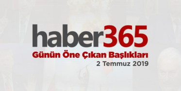 2 Temmuz 2019 - Gündemde Öne Çıkan Bugünün Haber Başlıkları