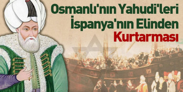 Osmanlı'nın Yahudi'leri İspanya'nın elinden kurtarması