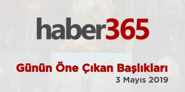 3 Mayıs 2019 - Gündemde Öne Çıkan Bugünün Haber Başlıkları
