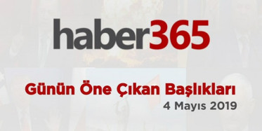4 Mayıs 2019 - Gündemde Öne Çıkan Bugünün Haber Başlıkları
